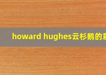 howard hughes云杉鹅的意义